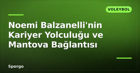 Noemi Balzanelli'nin Kariyer Yolculuğu ve Mantova Bağlantısı