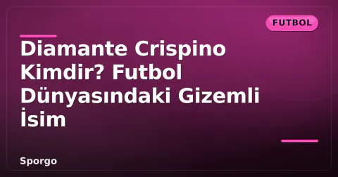 Diamante Crispino Kimdir? Futbol Dünyasındaki Gizemli İsim
