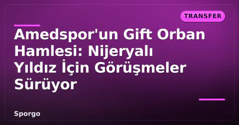 Amedspor'un Gift Orban Hamlesi: Nijeryalı Yıldız İçin Görüşmeler Sürüyor