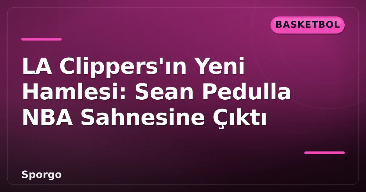 LA Clippers'ın Yeni Hamlesi: Sean Pedulla NBA Sahnesine Çıktı LA Clippers'ın Yeni Hamlesi: Sean Pedulla NBA Sahnesine Çıktı