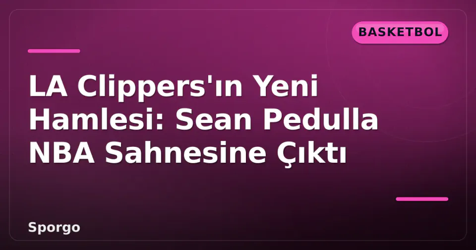 LA Clippers'ın Yeni Hamlesi: Sean Pedulla NBA Sahnesine Çıktı görseli