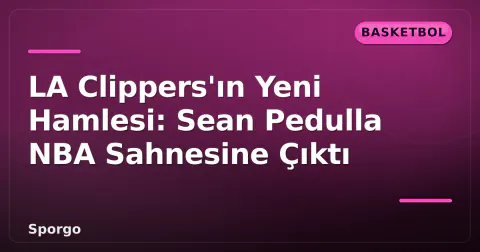 LA Clippers'ın Yeni Hamlesi: Sean Pedulla NBA Sahnesine Çıktı