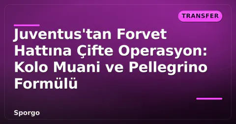 Juventus'tan Forvet Hattına Çifte Operasyon: Kolo Muani ve Pellegrino Formülü