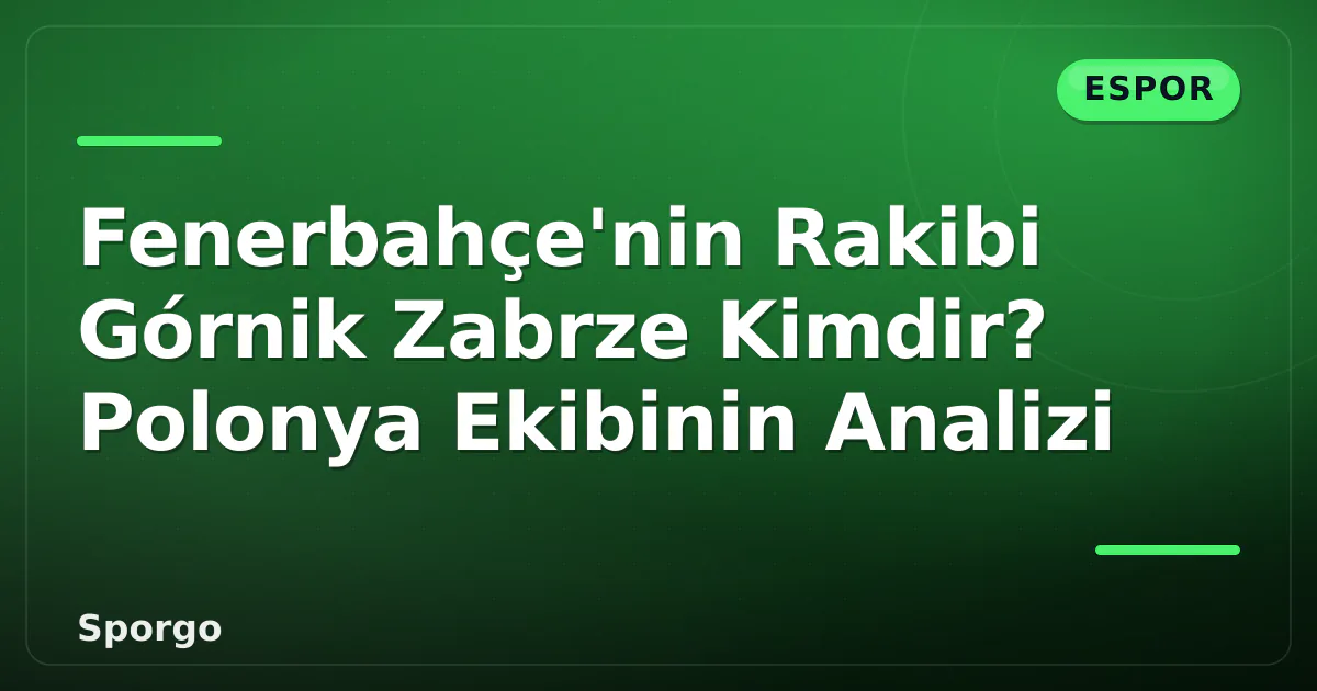 Fenerbahçe'nin Rakibi Górnik Zabrze Kimdir? Polonya Ekibinin Analizi Fenerbahçe'nin Rakibi Górnik Zabrze Kimdir? Polonya Ekibinin Analizi