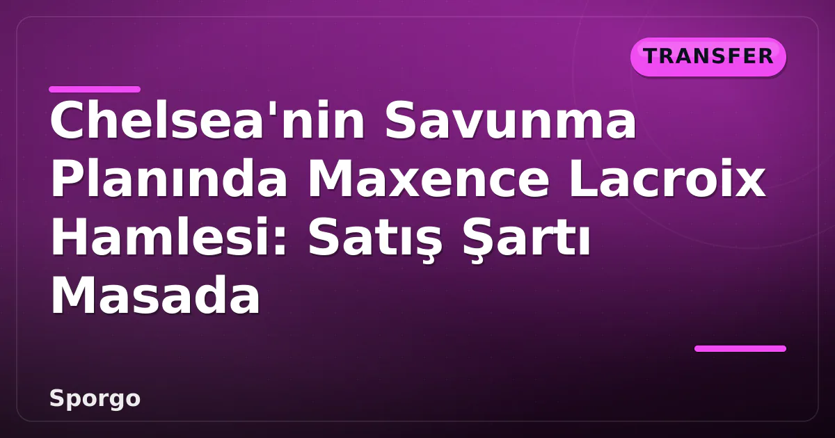Chelsea'nin Savunma Planında Maxence Lacroix Hamlesi: Satış Şartı Masada Chelsea'nin Savunma Planında Maxence Lacroix Hamlesi: Satış Şartı Masada
