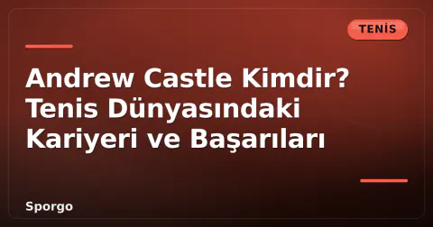 Andrew Castle Kimdir? Tenis Dünyasındaki Kariyeri ve Başarıları