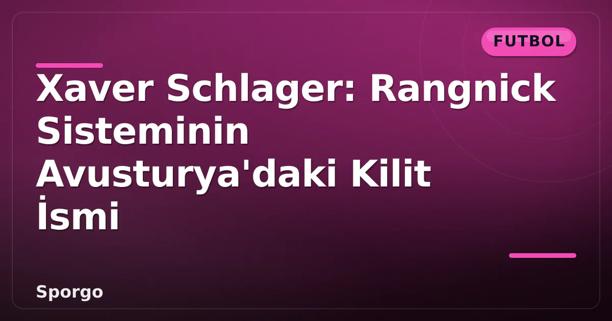 Xaver Schlager: Rangnick Sisteminin Avusturya'daki Kilit İsmi Xaver Schlager: Rangnick Sisteminin Avusturya'daki Kilit İsmi