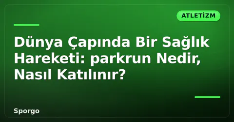 Dünya Çapında Bir Sağlık Hareketi: parkrun Nedir, Nasıl Katılınır?