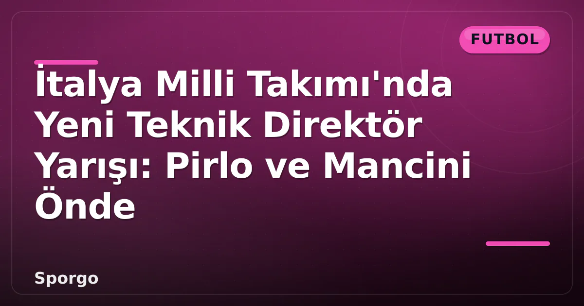 İtalya Milli Takımı'nda Yeni Teknik Direktör Yarışı: Pirlo ve Mancini Önde İtalya Milli Takımı'nda Yeni Teknik Direktör Yarışı: Pirlo ve Mancini Önde