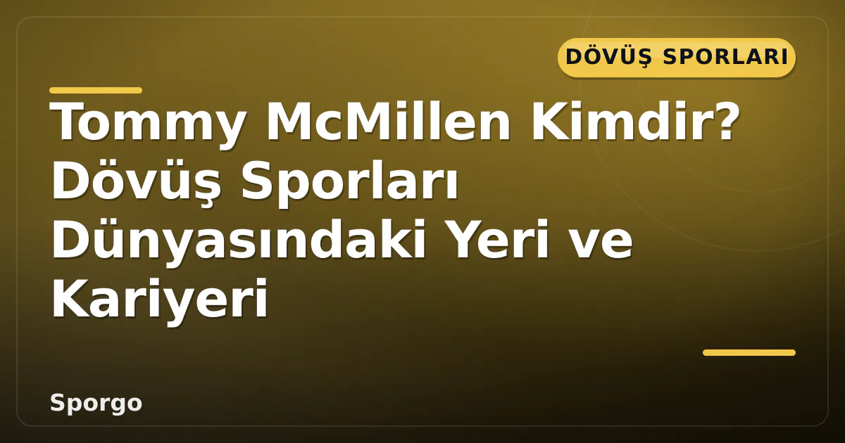 Tommy McMillen Kimdir? Dövüş Sporları Dünyasındaki Yeri ve Kariyeri Tommy McMillen Kimdir? Dövüş Sporları Dünyasındaki Yeri ve Kariyeri