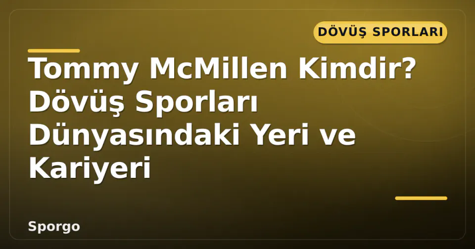 Tommy McMillen Kimdir? Dövüş Sporları Dünyasındaki Yeri ve Kariyeri görseli