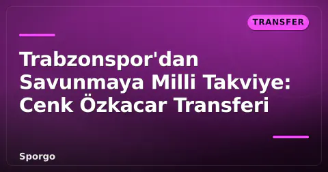 Trabzonspor'dan Savunmaya Milli Takviye: Cenk Özkacar Transferi