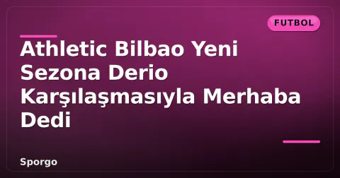 Athletic Bilbao Yeni Sezona Derio Karşılaşmasıyla Merhaba Dedi